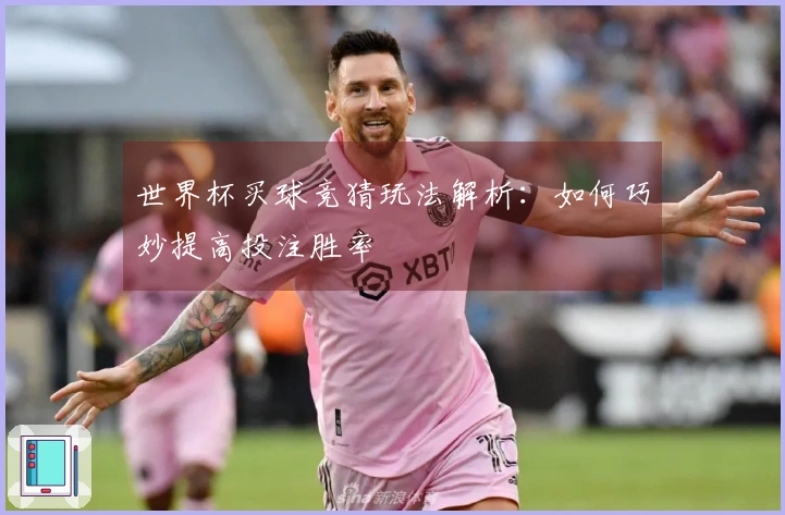 世界杯买球竞猜玩法解析：如何巧妙提高投注胜率