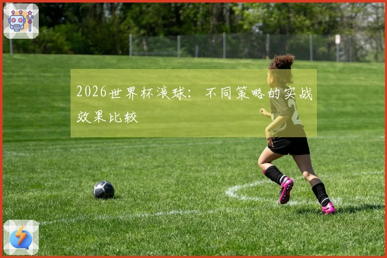 2026世界杯滚球：不同策略的实战效果比较