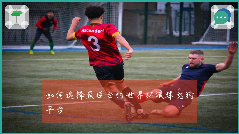 如何选择最适合的世界杯滚球竞猜平台