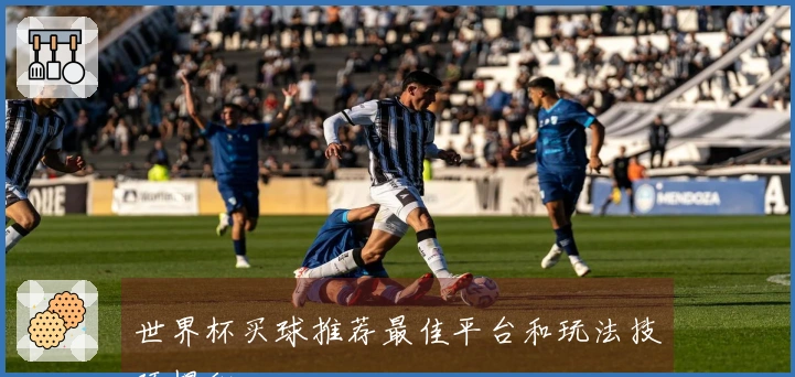 世界杯买球推荐最佳平台和玩法技巧揭秘
