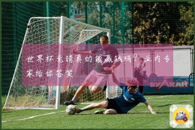 世界杯竞猜真的能赢钱吗？业内专家给你答案