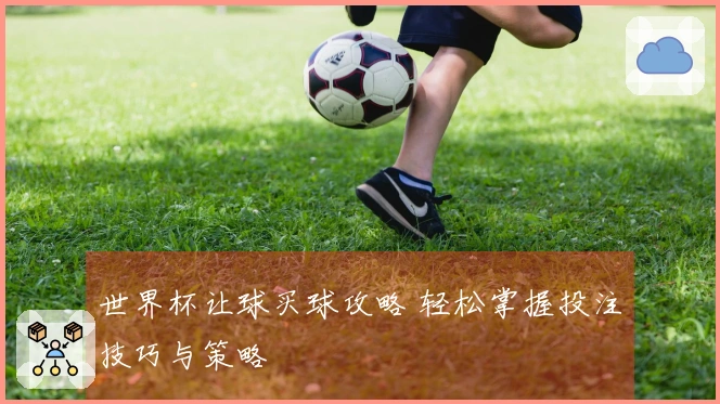 世界杯让球买球攻略 轻松掌握投注技巧与策略