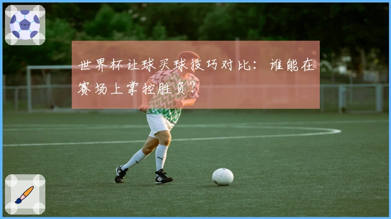 世界杯让球买球技巧对比：谁能在赛场上掌控胜负？