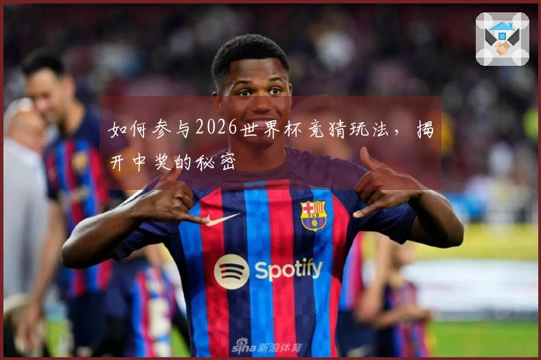 如何参与2026世界杯竞猜玩法，揭开中奖的秘密